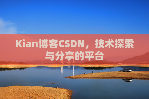 Kian博客CSDN，技术探索与分享的平台